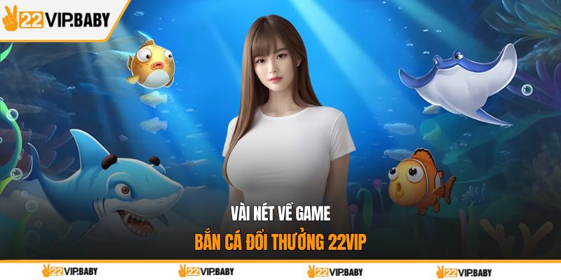 Vài nét về game bắn cá đổi thưởng 22VIP