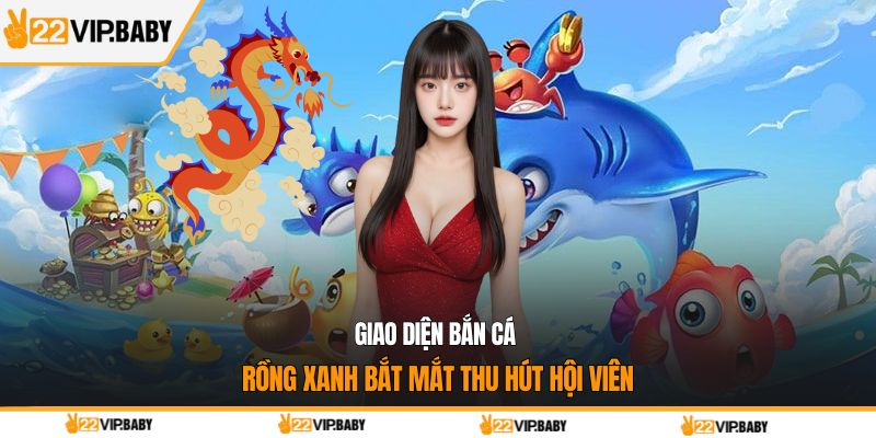 Giao diện bắn cá rồng xanh bắt mắt thu hút hội viên