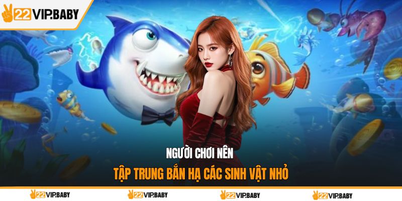 Người chơi nên tập trung bắn hạ các sinh vật nhỏ
