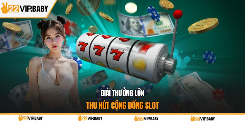 Giải thưởng lớn, thu hút cộng đồng slot
