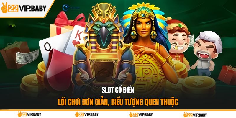Slot cổ điển lối chơi đơn giản, biểu tượng quen thuộc