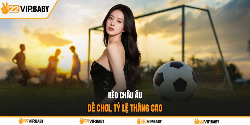 Kèo châu Âu dễ chơi, tỷ lệ thắng cao