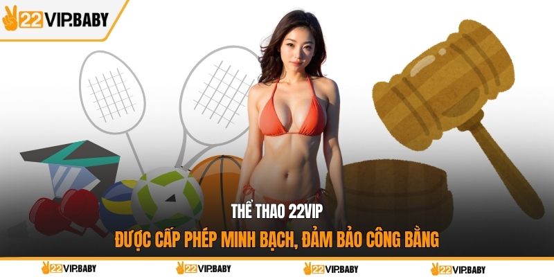 Thể thao 22VIP được cấp phép minh bạch, đảm bảo công bằng