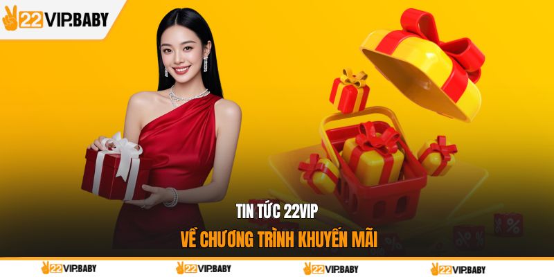 Tin tức 22VIP về chương trình khuyến mãi