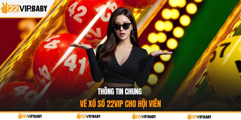 Thông tin chung về xổ số 22VIP cho hội viên