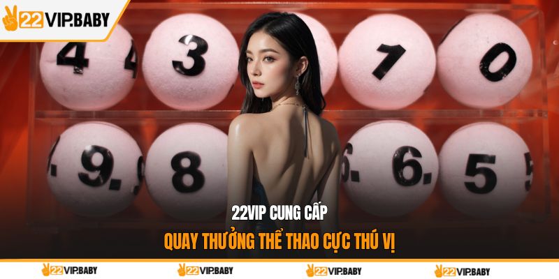 22VIP cung cấp quay thưởng thể thao cực thú vị